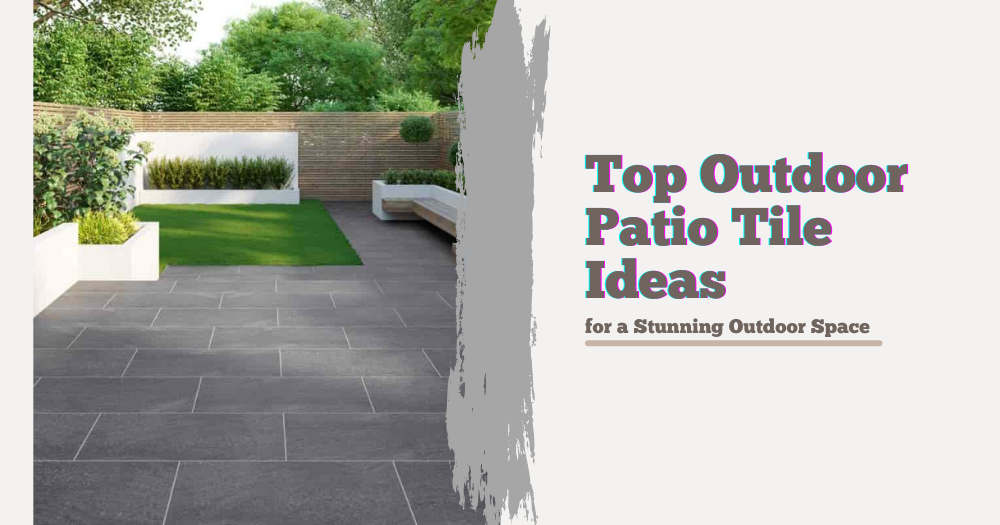 Top Outdoor Patio Tile Ideas for a Stunning Outdoor Space