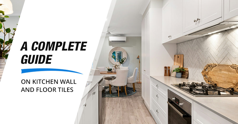 A Complete Guide on Kitchen Wall and Floor Tiles