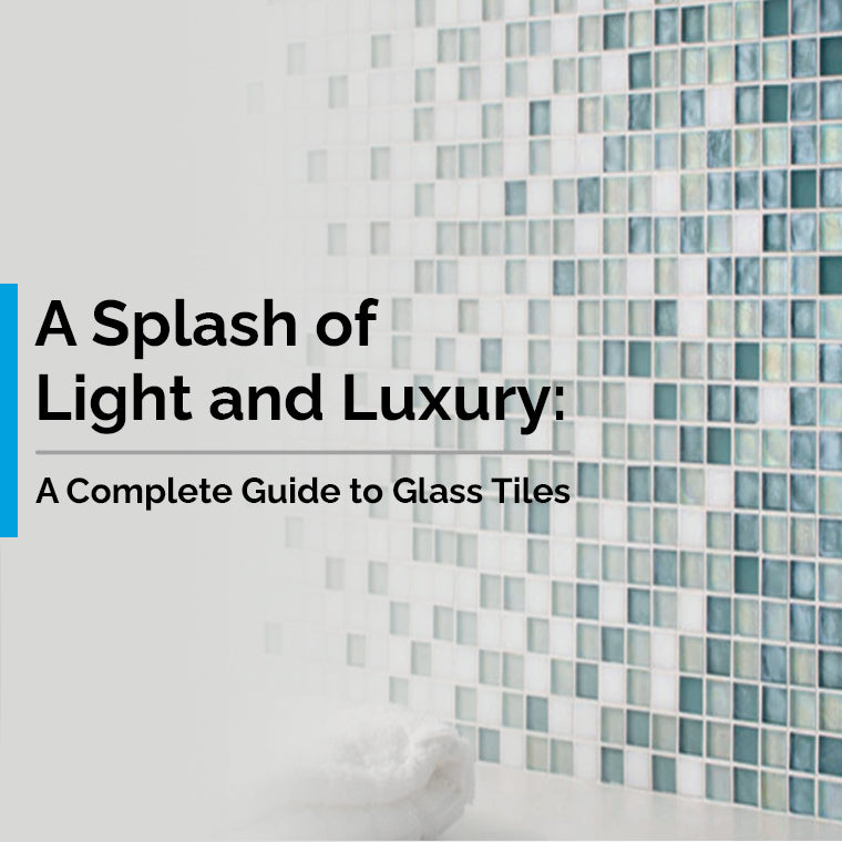 A Splash of Light and Luxury: A Complete Guide to Glass Tiles