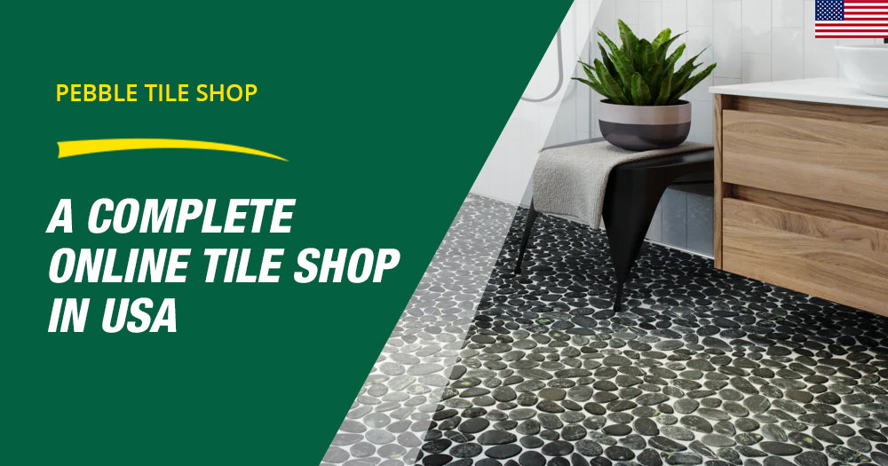 Pebble Tile Shop - A Complete Online Tile Shop in USA