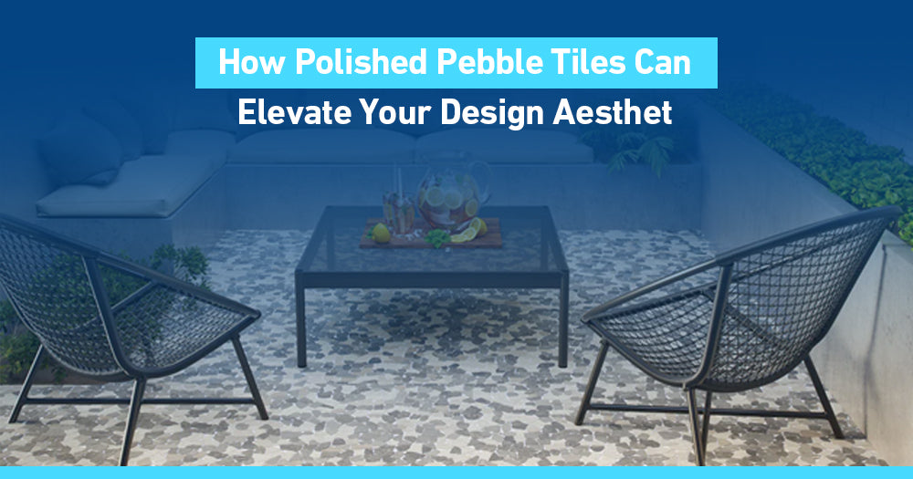 How Polished Pebble Tiles Can Elevate Your Design Aesthetic